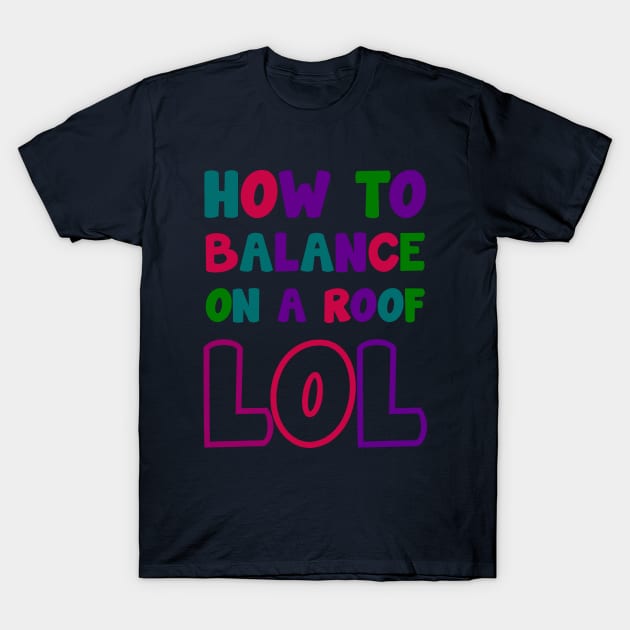 how to balance on a roof - LOL T-Shirt by tioooo